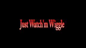 Just Watch’m Wiggle