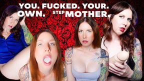 You. Fucked. Your. Own. stepMother.