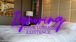 Ignoring your useless existence
