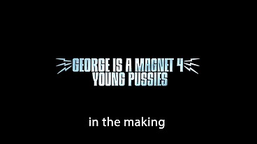 Making of George is a magnet 4 young pussies