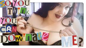 So You Think You Can Dominate Me?