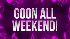 Goon All Weekend!