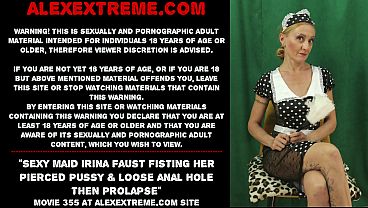 Sexy maid Irina Faust fisting her pierced pussy &amp_ loose anal hole then prolapse
