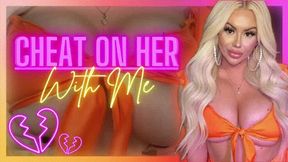 Cheat on HER with ME (480 mp4)