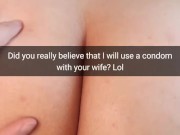 Did you really hope we use condoms when fuck your wife fertile pussy? - Cuckold Snapchat Captions