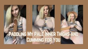 Paddling My Pale Inner Thighs and Cumming for You