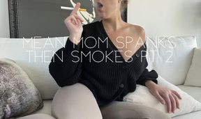 Mean step-mom spanks and smokes pt 2