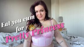 Eat your cum for Pretty Princess