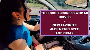 THE RUDE BUSINESS WOMAN DRIVES - NEW FAVORITE ALPHA EMPLOYEE AND CIGAR