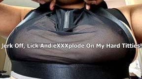 Jerk Off, Lick And eXXXplode On My Hard Titties!