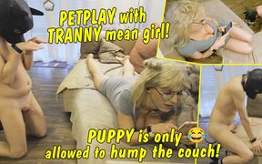 Petplay with Tranny Mean Girl! Stupid Pet Is Only Allowed to Hump the Couch!