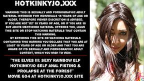 The Elves III: Sexy Rainbow Elf Hotkinkyjo self anal fisting &amp_ prolapse at the forest