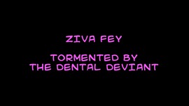 Ziva Fey - Tormented By The Dental Deviant