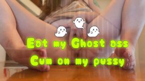 Eat my Ghostly ass and Cum on my Pussy