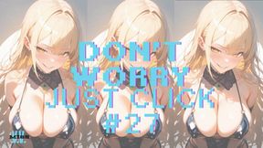 DON'T WORRY JUST CLICK #27