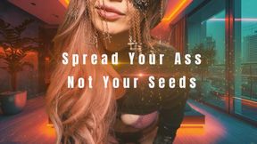 Spread Your Ass Not Your Seed