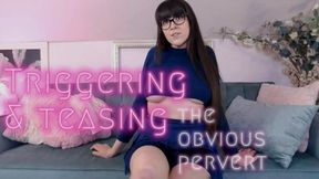 Triggering and teasing the OBVIOUS perv