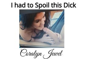 His dick was just too good not to spoil it