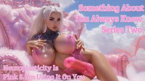 Something About You Always Knew. Series Two. Neuroplasticity Is Pink & I'm Using It On You