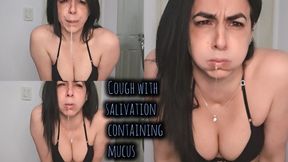 Coughing with saliva mixed with mucus from the throat