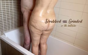 Scrubbed and Grinded in the Bathtub