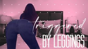 Triggered by Leggings