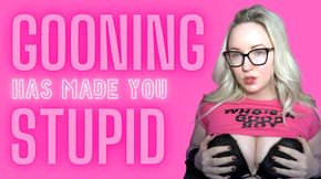 GOONING MADE YOU STUPID