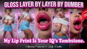 GLOSS LAYER BY LAYER BY DUMBER. My Lip Print Is Your IQ's Tombstone
