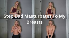 Step Dad Masturbates To My Breasts