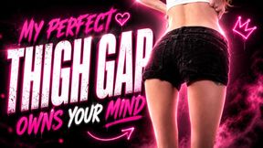 My Perfect Thigh Gap Owns Your Mind