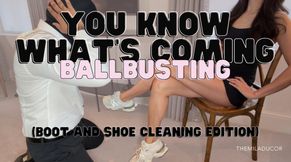You Know What's Coming - Ballbusting (Boot & Shoe Cleaning Edition)