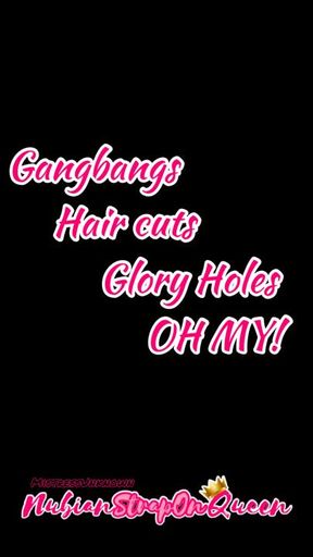 Gangbangs Haircuts Glory Holes Oh My