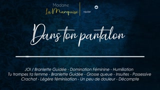 Dans ton pantalon [French JOI Audo Porn Femdom Cocu Humiliation Grosse queue Possessive]