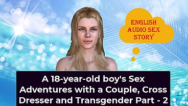 A 18yearold boys Sex Adventures with a Couple Cross Dresser and Transgender Part 2 English Audio Sex Story