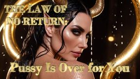 THE LAW OF NO RETURN: Pussy Is Over for You