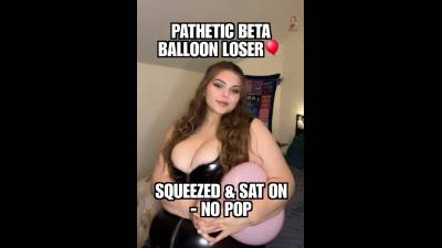 Pathetic Beta Loser is My Squeezed Balloon Toy I Sit On Him