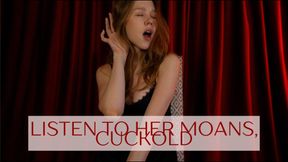 LISTEN TO HER MOANS, CUCKOLD