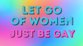 Let go of women, just be gay