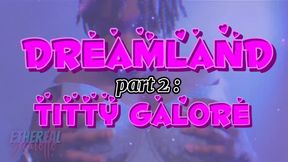 Dreamland Part 2 : Titty Galore