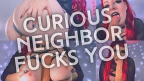 Curious Neighbor Fucks You