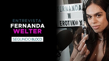 Podcast EROTIKAXXX - Entrevista com a atriz pornô gaúcha Fernanda Welter - PARTE 2