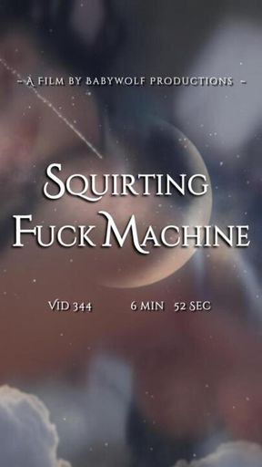 Vid344  –  Squirting Fuck Machine