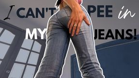 I can't pee in my jeans!