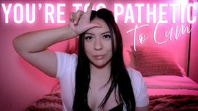 You're Too Pathetic To Cum