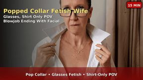 Popped Collar Fetish Wife – Glasses, Shirt Only POV Blowjob Ending With Facial