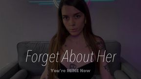 Forget About Her... You're MINE Now