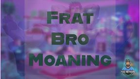 Frat Bro Moaning