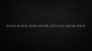 Your Slavic wife never lets you speak first