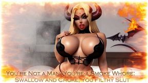 You’re Not a Man—You’re a Smoke Whore: Swallow and Choke, You Filthy Slut