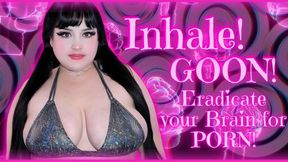 INHALE! GOON! ERADICATE YOUR BRAIN FOR PORN!